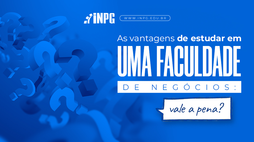 As vantagens de estudar em uma faculdade de negócios: Vale a pena o investimento?