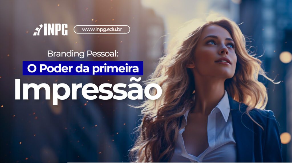 Branding pessoal- O poder da primeira impressao - Blog INPG Business School